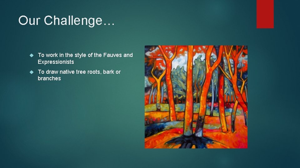 Our Challenge… To work in the style of the Fauves and Expressionists To draw