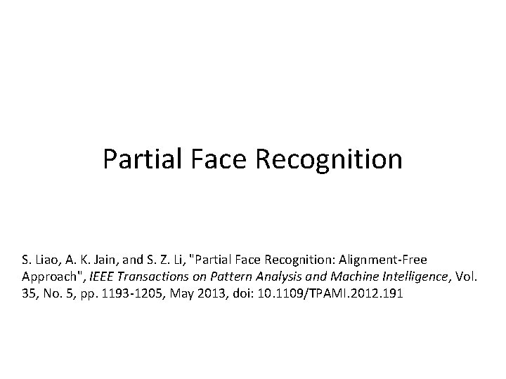Partial Face Recognition S. Liao, A. K. Jain, and S. Z. Li, "Partial Face