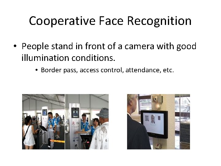 Cooperative Face Recognition • People stand in front of a camera with good illumination