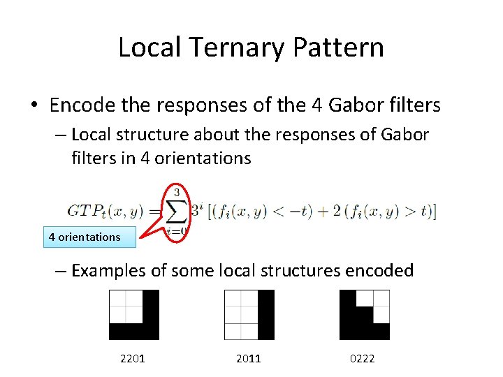 Local Ternary Pattern • Encode the responses of the 4 Gabor filters – Local