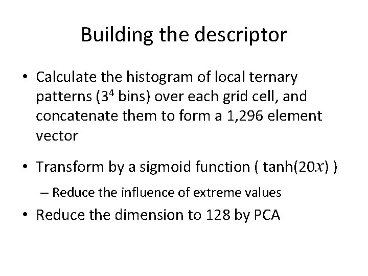 Building the descriptor • Calculate the histogram of local ternary patterns (34 bins) over