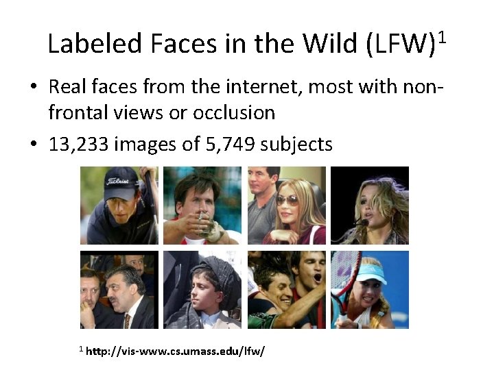 1 Labeled Faces in the Wild (LFW) • Real faces from the internet, most