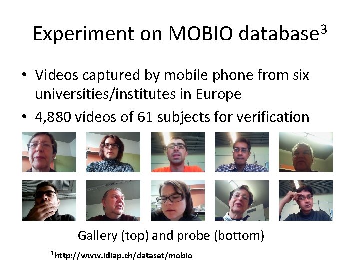 Experiment on MOBIO database 3 • Videos captured by mobile phone from six universities/institutes