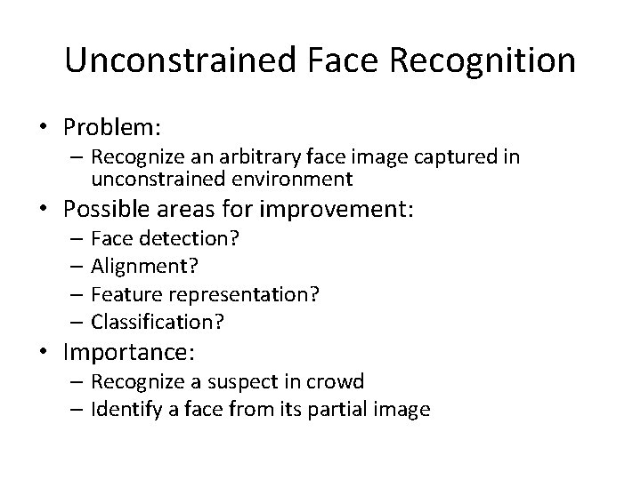Unconstrained Face Recognition • Problem: – Recognize an arbitrary face image captured in unconstrained