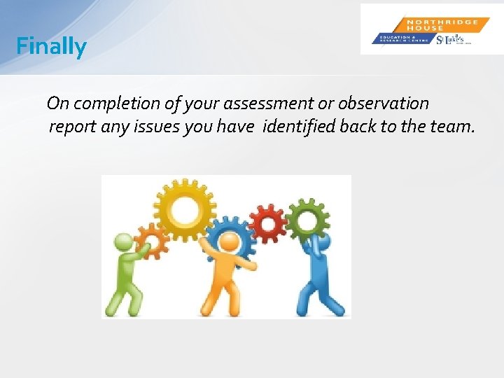 Finally On completion of your assessment or observation report any issues you have identified