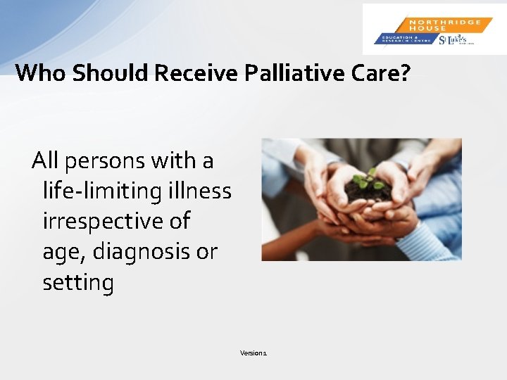 Who Should Receive Palliative Care? All persons with a life-limiting illness irrespective of age,