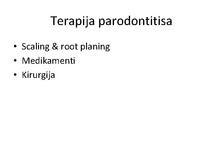 Terapija parodontitisa • Scaling & root planing • Medikamenti • Kirurgija 