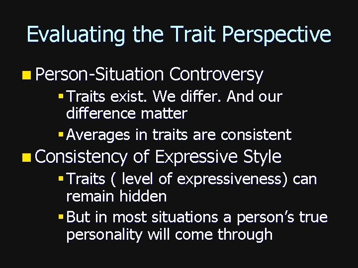 Evaluating the Trait Perspective n Person-Situation Controversy § Traits exist. We differ. And our