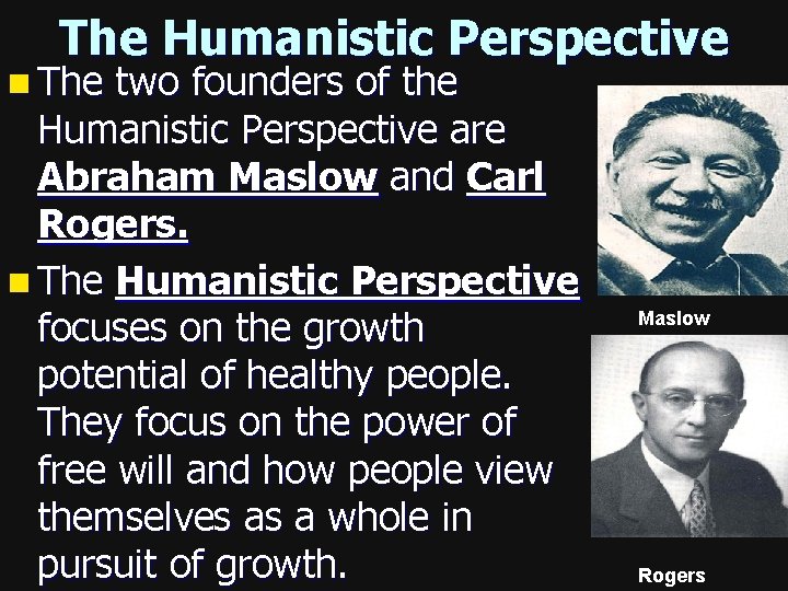 The Humanistic Perspective n The two founders of the Humanistic Perspective are Abraham Maslow