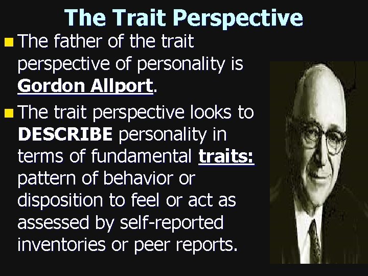 n The Trait Perspective father of the trait perspective of personality is Gordon Allport.