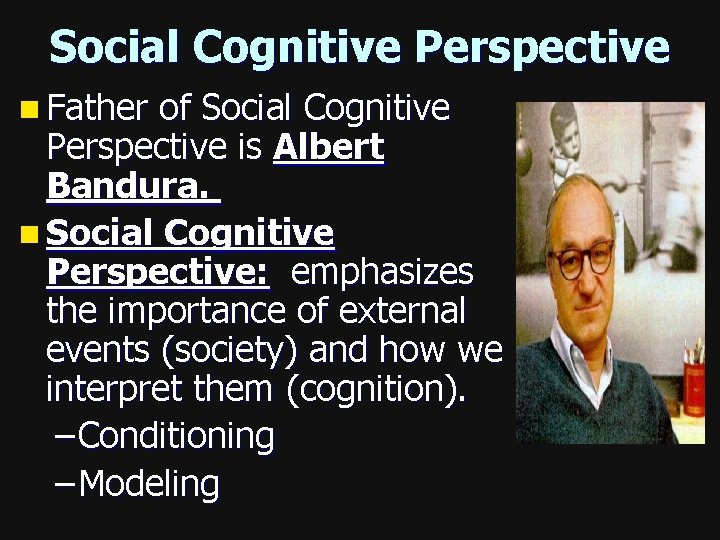 Social Cognitive Perspective n Father of Social Cognitive Perspective is Albert Bandura. n Social