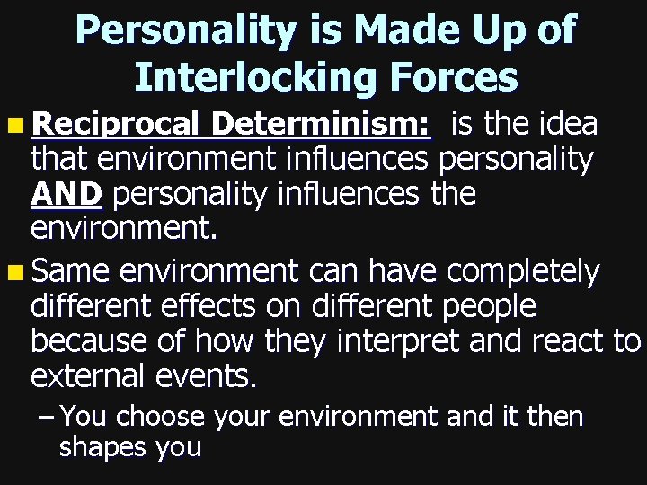 Personality is Made Up of Interlocking Forces n Reciprocal Determinism: is the idea that