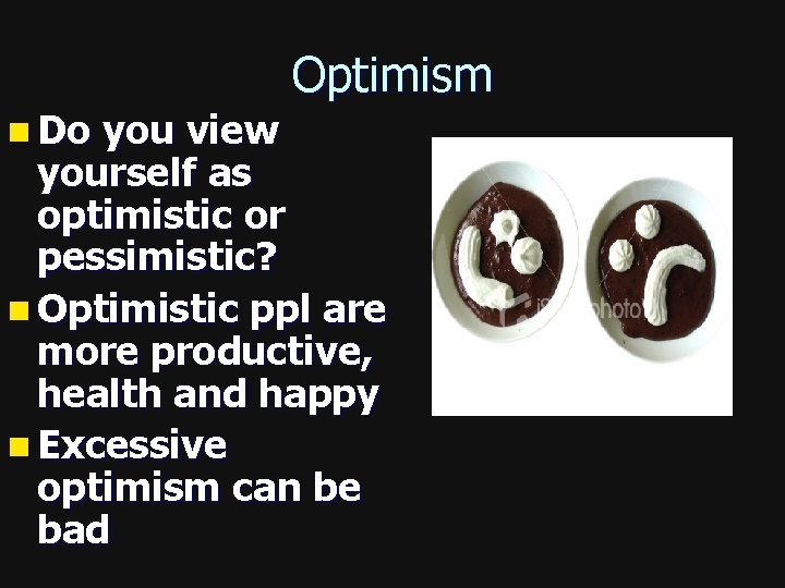 Optimism n Do you view yourself as optimistic or pessimistic? n Optimistic ppl are