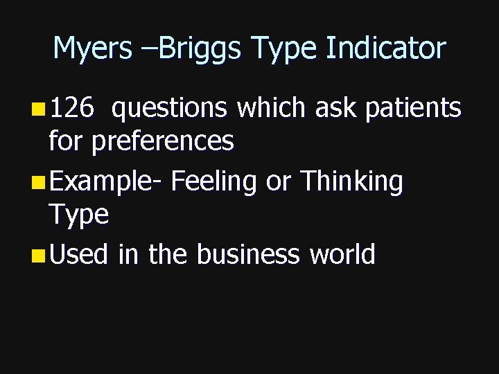 Myers –Briggs Type Indicator n 126 questions which ask patients for preferences n Example-