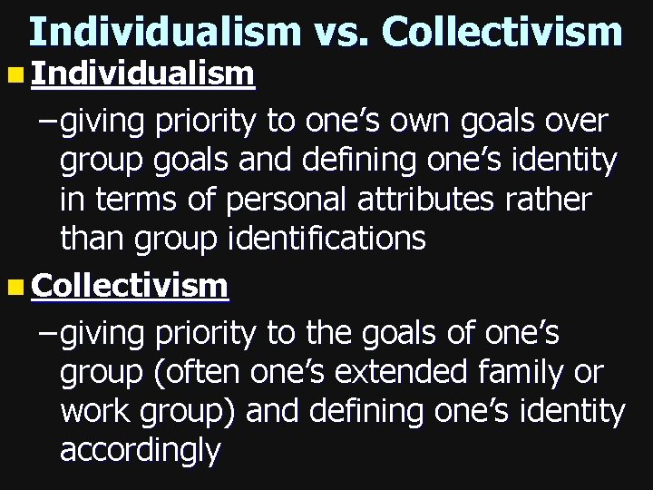 Individualism vs. Collectivism n Individualism – giving priority to one’s own goals over group