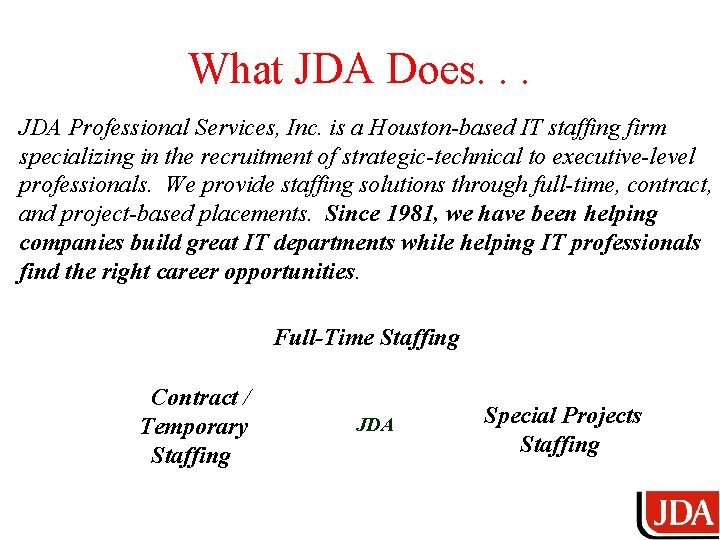What JDA Does. . . JDA Professional Services, Inc. is a Houston-based IT staffing