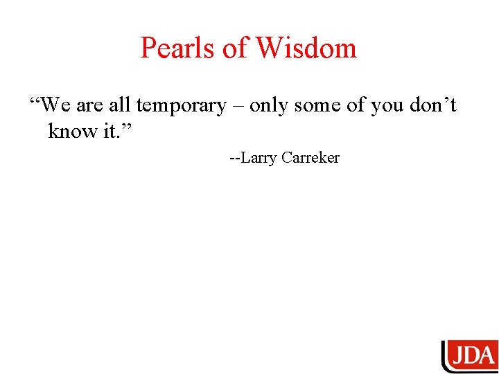 Pearls of Wisdom “We are all temporary – only some of you don’t know