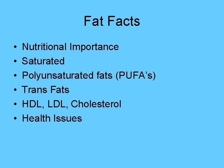 Fat Facts • • • Nutritional Importance Saturated Polyunsaturated fats (PUFA’s) Trans Fats HDL,