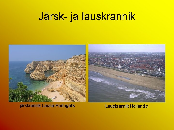 Järsk- ja lauskrannik järskrannik Lõuna-Portugalis Lauskrannik Hollandis 