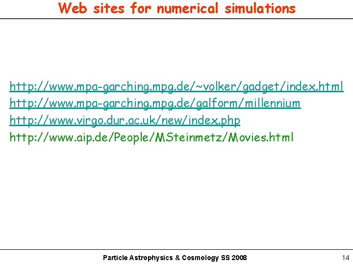 Web sites for numerical simulations http: //www. mpa-garching. mpg. de/~volker/gadget/index. html http: //www. mpa-garching.