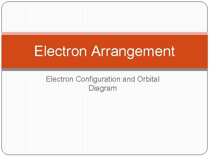 Electron Arrangement Electron Configuration and Orbital Diagram 