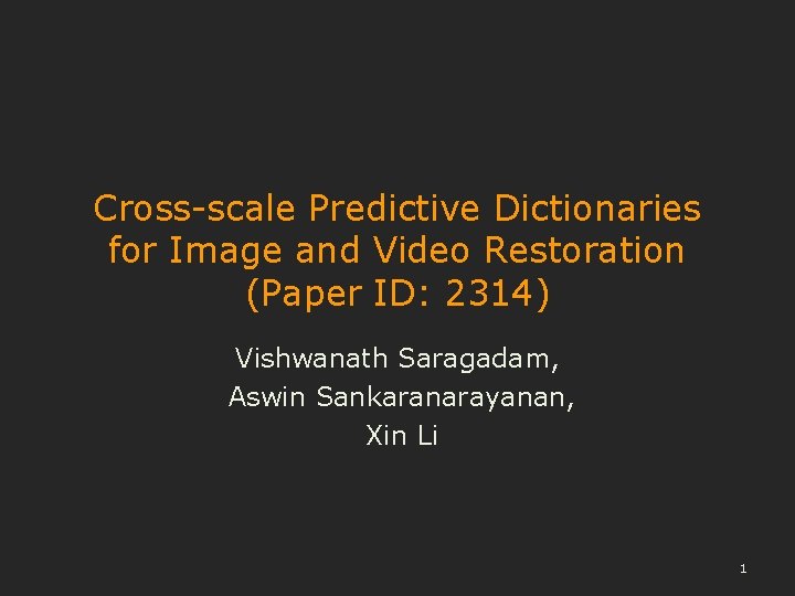 Cross-scale Predictive Dictionaries for Image and Video Restoration (Paper ID: 2314) Vishwanath Saragadam, Aswin