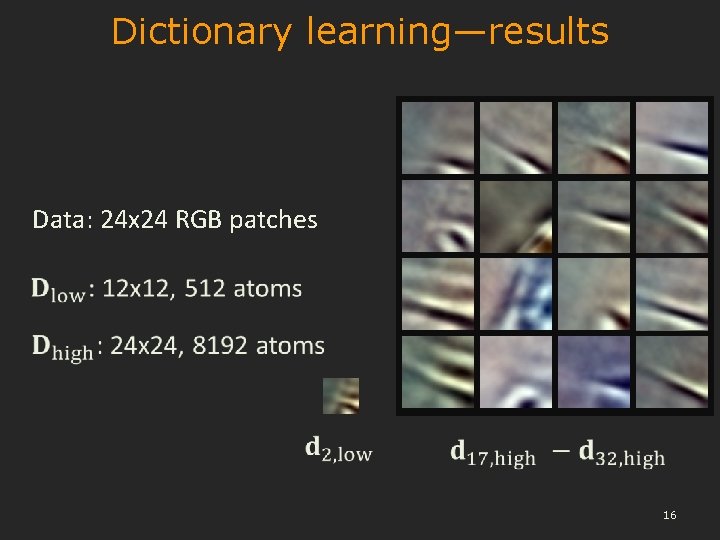 Dictionary learning—results Data: 24 x 24 RGB patches 16 