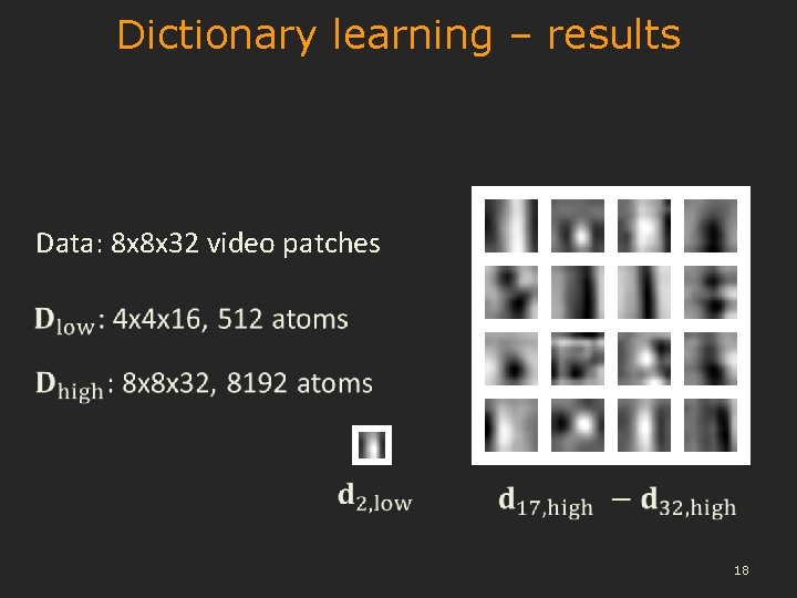 Dictionary learning – results Data: 8 x 8 x 32 video patches 18 