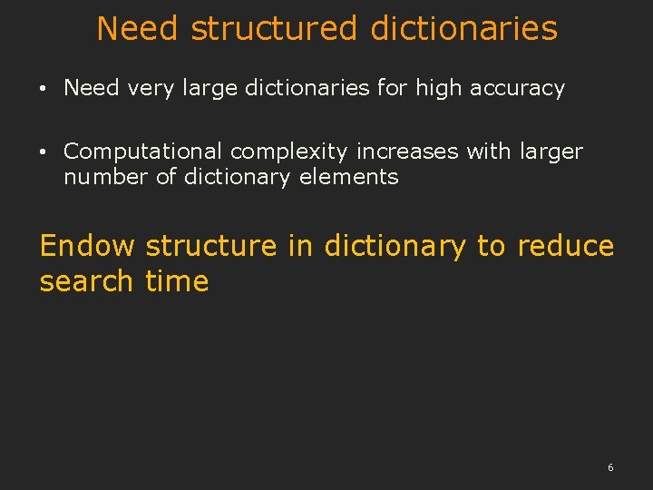 Need structured dictionaries • Need very large dictionaries for high accuracy • Computational complexity