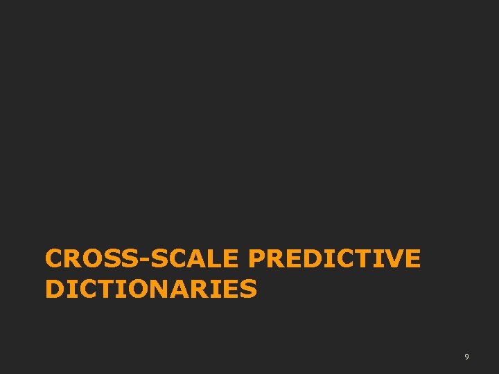 CROSS-SCALE PREDICTIVE DICTIONARIES 9 