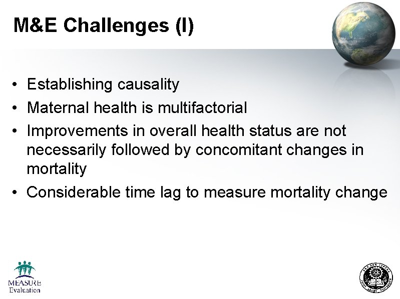 M&E Challenges (I) • Establishing causality • Maternal health is multifactorial • Improvements in