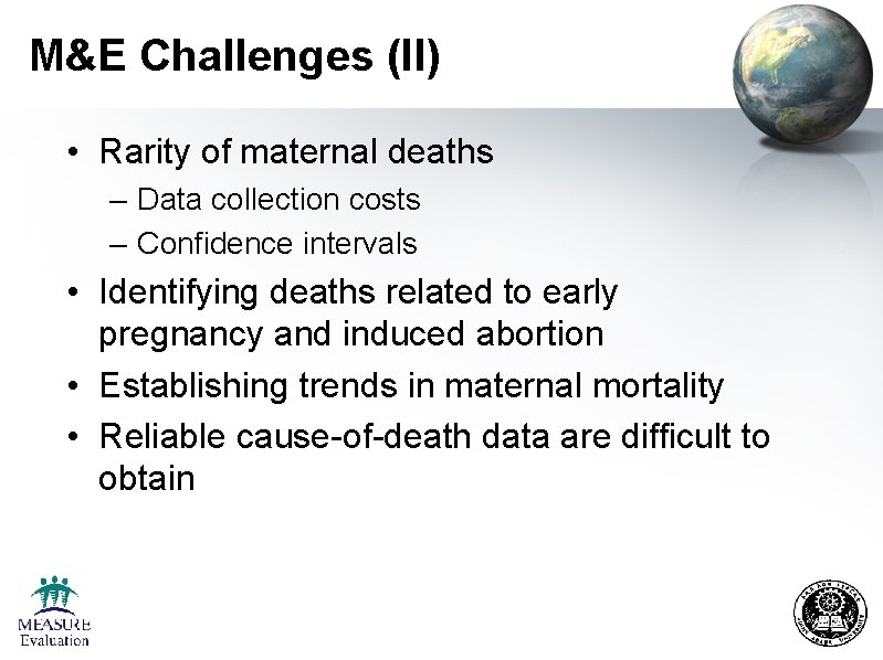 M&E Challenges (II) • Rarity of maternal deaths – Data collection costs – Confidence