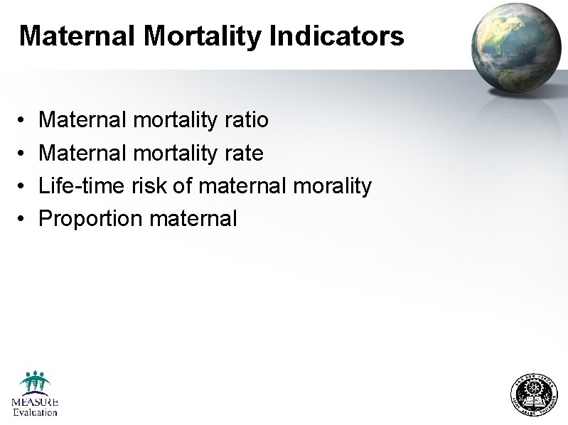 Maternal Mortality Indicators • • Maternal mortality ratio Maternal mortality rate Life-time risk of