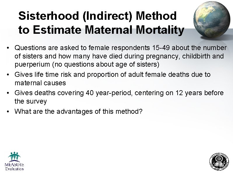 Sisterhood (Indirect) Method to Estimate Maternal Mortality • Questions are asked to female respondents
