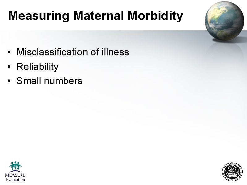 Measuring Maternal Morbidity • Misclassification of illness • Reliability • Small numbers 