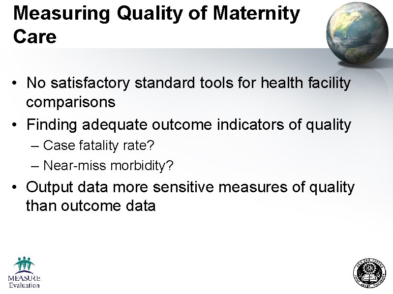 Measuring Quality of Maternity Care • No satisfactory standard tools for health facility comparisons