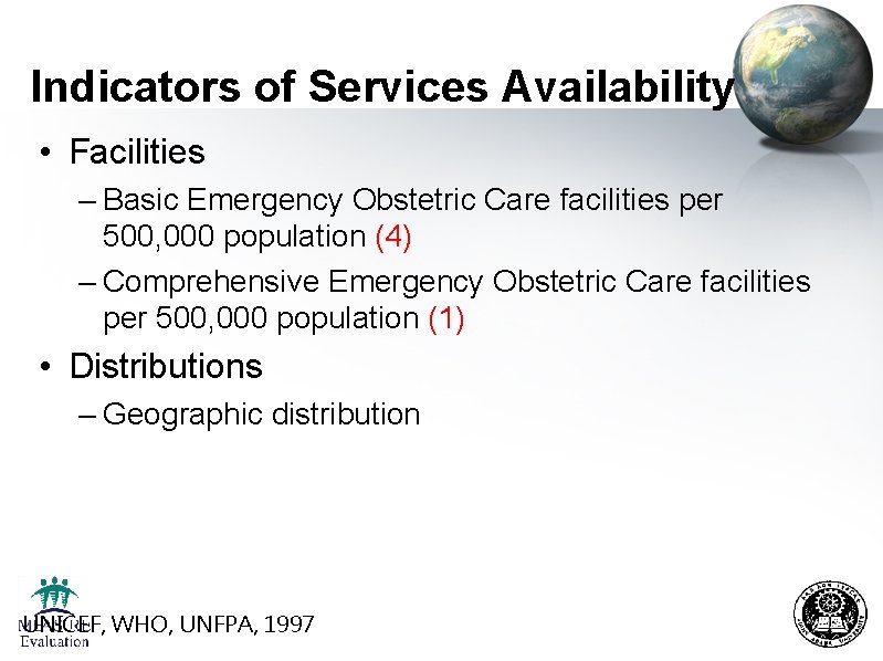 Indicators of Services Availability • Facilities – Basic Emergency Obstetric Care facilities per 500,