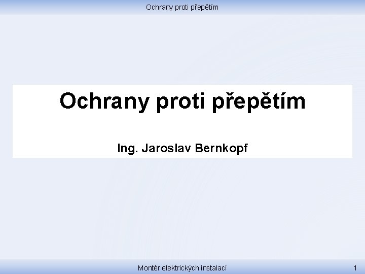 Ochrany proti přepětím Ing. Jaroslav Bernkopf Montér elektrických instalací 1 