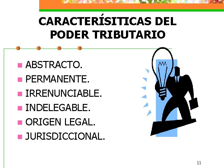 CARACTERÍSITICAS DEL PODER TRIBUTARIO ABSTRACTO. n PERMANENTE. n IRRENUNCIABLE. n INDELEGABLE. n ORIGEN LEGAL.