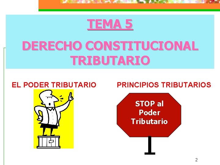 TEMA 5 DERECHO CONSTITUCIONAL TRIBUTARIO EL PODER TRIBUTARIO PRINCIPIOS TRIBUTARIOS STOP al STOP Poderal