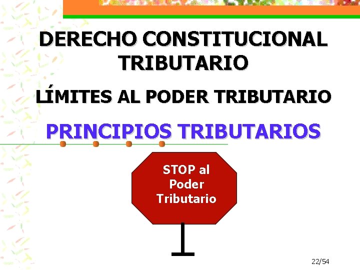 DERECHO CONSTITUCIONAL TRIBUTARIO LÍMITES AL PODER TRIBUTARIO PRINCIPIOS TRIBUTARIOS STOP al Poder Tributario 22/54
