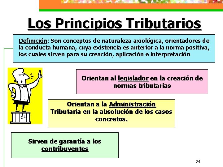 Los Principios Tributarios Definición: Son conceptos de naturaleza axiológica, orientadores de la conducta humana,