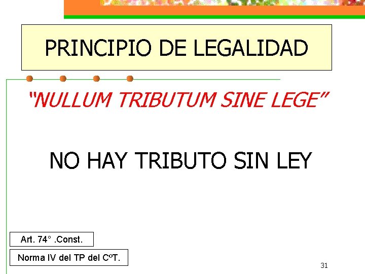 PRINCIPIO DE LEGALIDAD “NULLUM TRIBUTUM SINE LEGE” NO HAY TRIBUTO SIN LEY Art. 74°.