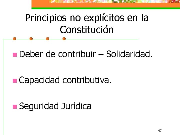 Principios no explícitos en la Constitución n Deber de contribuir – Solidaridad. n Capacidad