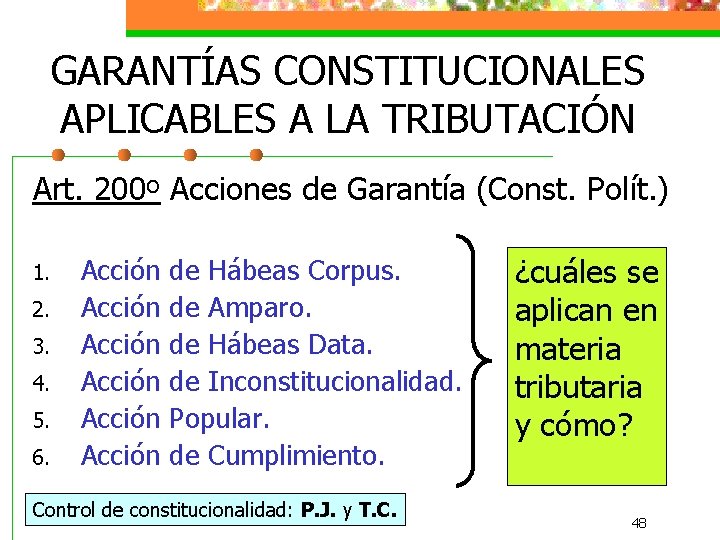 GARANTÍAS CONSTITUCIONALES APLICABLES A LA TRIBUTACIÓN Art. 200º Acciones de Garantía (Const. Polít. )