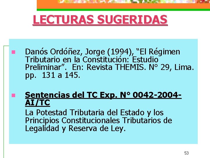 LECTURAS SUGERIDAS n Danós Ordóñez, Jorge (1994), “El Régimen Tributario en la Constitución: Estudio