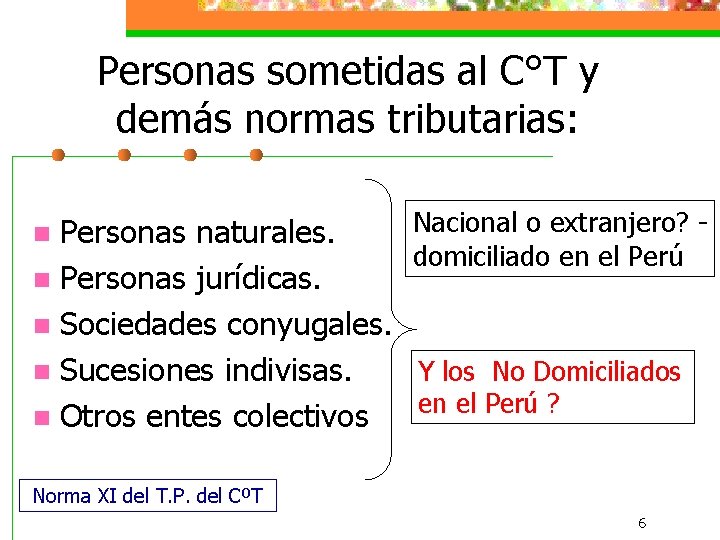 Personas sometidas al C°T y demás normas tributarias: Personas naturales. n Personas jurídicas. n