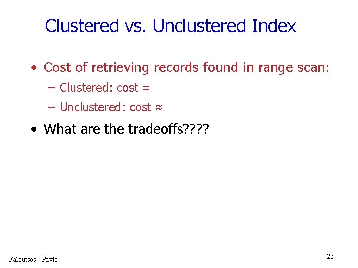 Clustered vs. Unclustered Index • Cost of retrieving records found in range scan: –