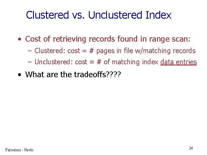 Clustered vs. Unclustered Index • Cost of retrieving records found in range scan: –