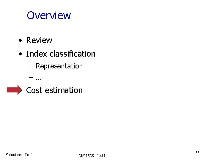 Overview • Review • Index classification – Representation –… • Cost estimation Faloutsos -